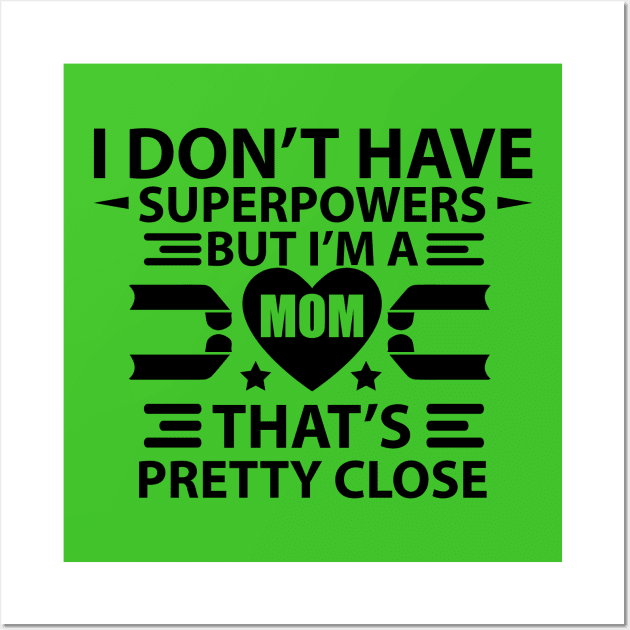 I Don't Have Super Powers, But I Am A Mom. That's Pretty Close Wall Art by Wide Design 